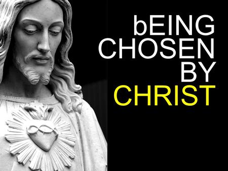 BEING CHOSEN BY CHRIST. bEING CHOSEN BY CHRIST MY CALL At this time, when I think about being called, I… This feeling makes me…