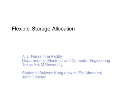 Flexible Storage Allocation A. L. Narasimha Reddy Department of Electrical and Computer Engineering Texas A & M University Students: Sukwoo Kang (now at.