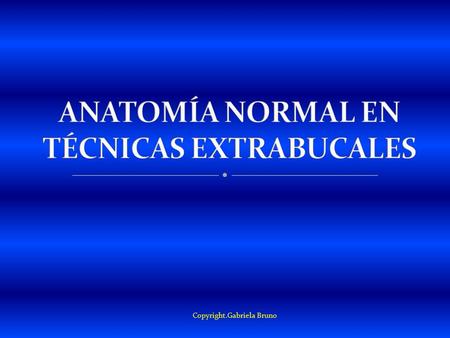 ANATOMÍA NORMAL EN TÉCNICAS EXTRABUCALES