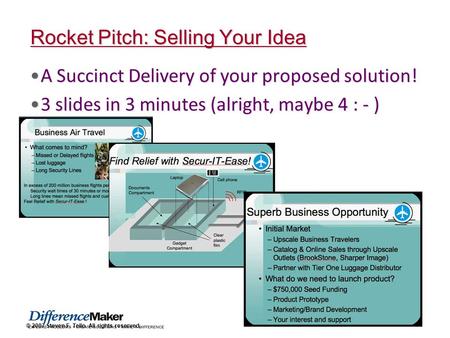 © 2007 Steven F. Tello. All rights reserved. Rocket Pitch: Selling Your Idea A Succinct Delivery of your proposed solution!A Succinct Delivery of your.