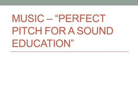 MUSIC – “PERFECT PITCH FOR A SOUND EDUCATION” What is it? The use of music as a method to teach Numeracy and Literacy The use of musical concepts to.