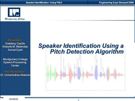 Look Who’s Talking Now SEM Exchange, Fall 2008 October 9, 2008 1 Montgomery College Speaker Identification Using Pitch Engineering Expo Banquet 2009 05/08/09.