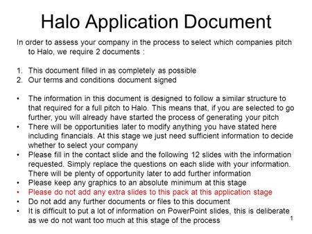 1 Halo Application Document In order to assess your company in the process to select which companies pitch to Halo, we require 2 documents : 1.This document.