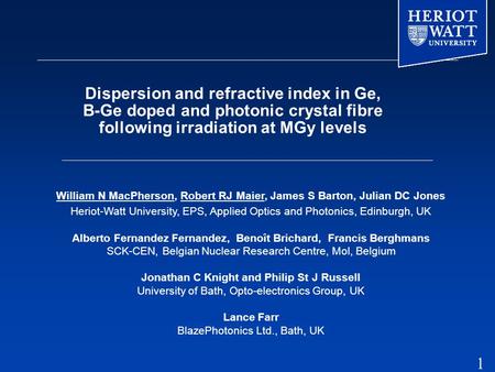 1 William N MacPherson, Robert RJ Maier, James S Barton, Julian DC Jones Heriot-Watt University, EPS, Applied Optics and Photonics, Edinburgh, UK Alberto.