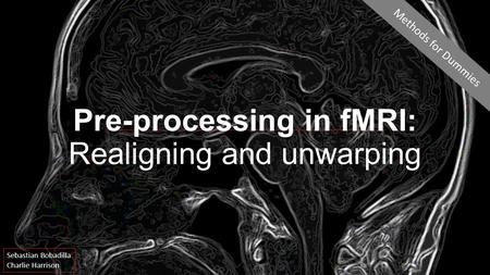 Pre-processing in fMRI: Realigning and unwarping