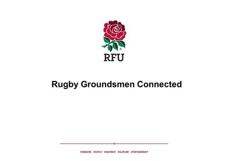 Rugby Groundsmen Connected. RUGBY GROUNDSMEN CONNECTED What is it? What are the benefits to groundsmen? What are the benefits to the RFU and the game?