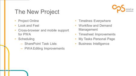 The New Project Project Online Look and Feel Cross-browser and mobile support for PWA Scheduling –SharePoint Task Lists –PWA Editing Improvements Timelines.