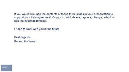 If you would like, use the contents of these three slides in your presentation to support your training request. Copy, cut, add, delete, replace, change,