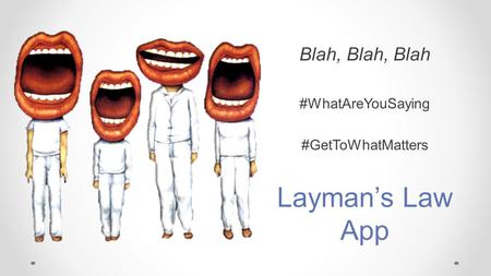 Blah, Blah, Blah #WhatAreYouSaying #GetToWhatMatters Layman’s Law App.