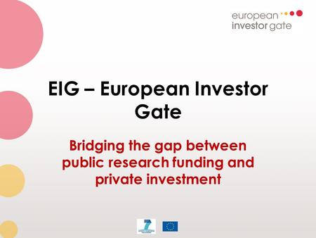 EIG – European Investor Gate Bridging the gap between public research funding and private investment.