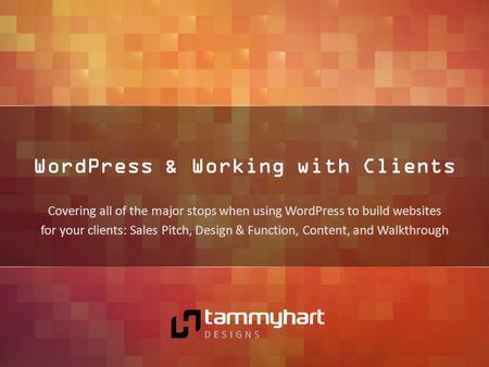 Covering all of the major stops when using WordPress to build websites for your clients: Sales Pitch, Design & Function, Content, and Walkthrough.