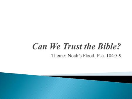 Theme: Noah’s Flood. Psa. 104:5-9.  “Noah’s Flood” is one of the world’s most fascinating accounts in human history. ◦ Unfortunately a growing population.