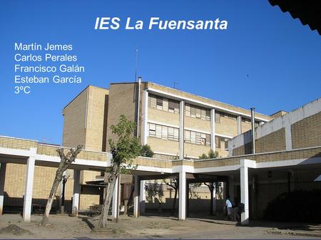 IES La Fuensanta Martín Jemes Carlos Perales Francisco Galán Esteban García 3ºC.