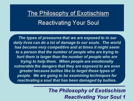 The Philosophy of Exotischism Reactivating Your Soul 1 The types of pressures that we are exposed to in our daily lives can do a lot of damage to our souls.