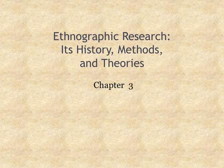 Ethnographic Research: Its History, Methods, and Theories