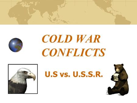 COLD WAR CONFLICTS U.S vs. U.S.S.R..