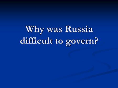 Why was Russia difficult to govern? Population Cossacks, fierce warrior race Cossacks, fierce warrior race Byelorussians, ‘White Russians’ Byelorussians,