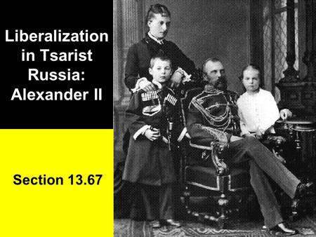 Liberalization in Tsarist Russia: Alexander II Section 13.67.