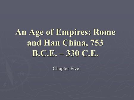 An Age of Empires: Rome and Han China, 753 B.C.E. – 330 C.E.