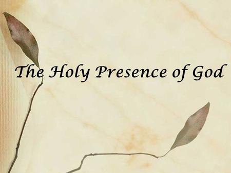 The Holy Presence of God. Let us Remember... That we are in the Holy Presence of God.