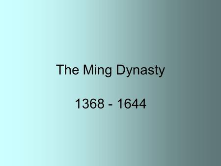 The Ming Dynasty 1368 - 1644. The Ming dynasty began in 1368, and lasted until 1644 A.D. Its founder was a peasant, the third of only three peasants ever.