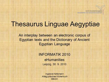 Ingelore Hafemann Altägyptisches Wörterbuch BBAW Thesaurus Linguae Aegyptiae An interplay between an electronic corpus of Egyptian texts and the Dictionary.