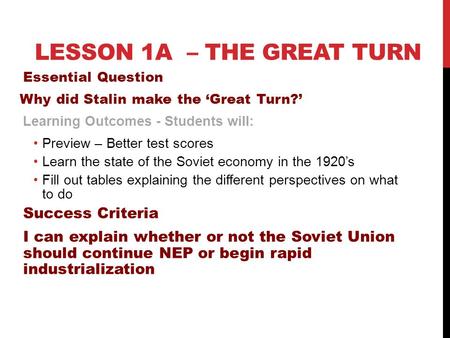 LESSON 1A – THE GREAT TURN Essential Question Why did Stalin make the ‘Great Turn?’ Learning Outcomes - Students will: Preview – Better test scores Learn.