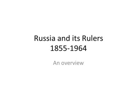 Russia and its Rulers 1855-1964 An overview.