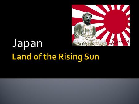 Japan. Japan: Geography Most densely populated nation in the world – 844 people/sq mile Isolated from Asia: protected it from invasion and created distrust.