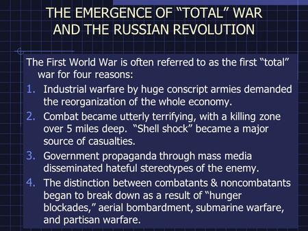 THE EMERGENCE OF “TOTAL” WAR AND THE RUSSIAN REVOLUTION The First World War is often referred to as the first “total” war for four reasons: 1. Industrial.