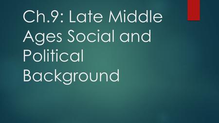 Ch.9: Late Middle Ages Social and Political Background