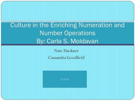 Nate Hackner Cassandra Goodfield Culture in the Enriching Numeration and Number Operations By: Carla S. Moldavan Article.