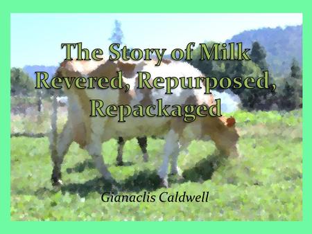 Gianaclis Caldwell. Milk’s 12,000 Year Journey from: