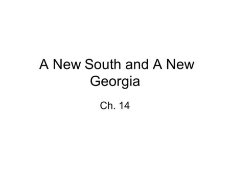 A New South and A New Georgia Ch. 14. Standards SS8H7 – Evaluate key political, social and economic changes that occurred in Georgia between 1877 and.