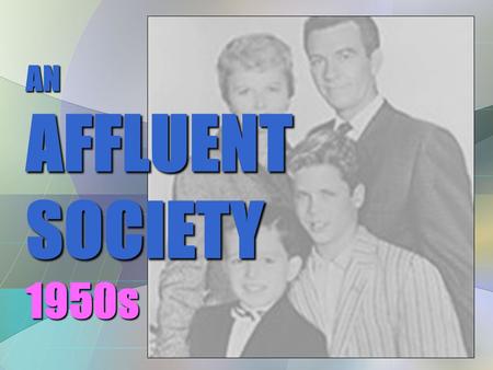 AN AFFLUENT SOCIETY 1950s. AN AFFLUENT SOCIETY  Post-WWII Recession (1946)  Reduced government spending  high inflation  pent-up demand,  available.