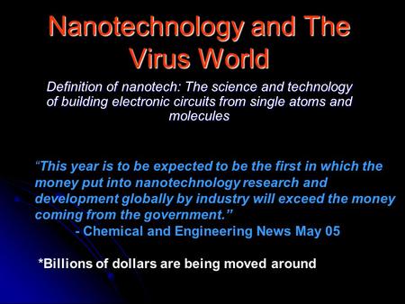 Nanotechnology and The Virus World Definition of nanotech: The science and technology of building electronic circuits from single atoms and molecules “This.