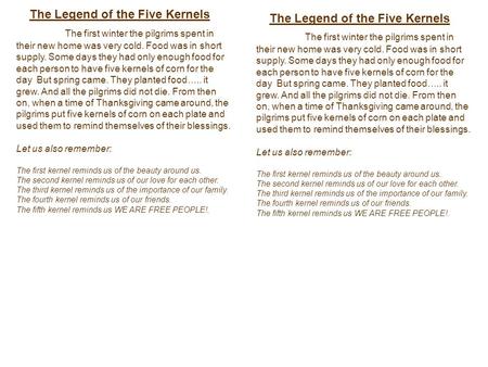 The Legend of the Five Kernels The first winter the pilgrims spent in their new home was very cold. Food was in short supply. Some days they had only enough.