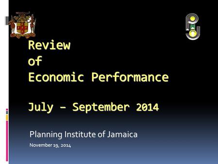 Review of Economic Performance July – September 2014 Planning Institute of Jamaica November 19, 2014.