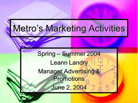 Metro’s Marketing Activities Spring – Summer 2004 Leann Landry Manager Advertising & Promotions June 2, 2004.