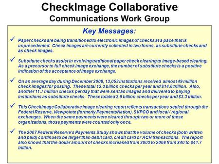 Key Messages: Paper checks are being transitioned to electronic images of checks at a pace that is unprecedented. Check images are currently collected.