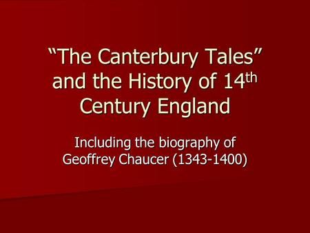 “The Canterbury Tales” and the History of 14 th Century England Including the biography of Geoffrey Chaucer (1343-1400)