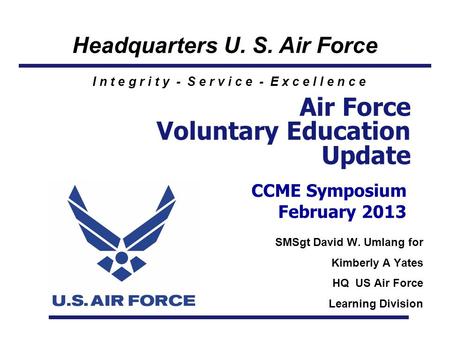 Headquarters U. S. Air Force I n t e g r i t y - S e r v i c e - E x c e l l e n c e SMSgt David W. Umlang for Kimberly A Yates HQ US Air Force Learning.