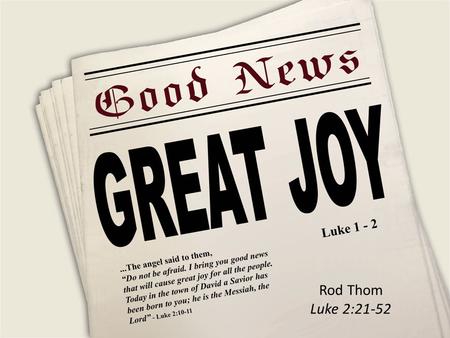 Rod Thom Luke 2:21-52. PARENTING JESUS Luke2:21 On the eighth day, when it was time to circumcise the child, he was named Jesus, the name the angel had.