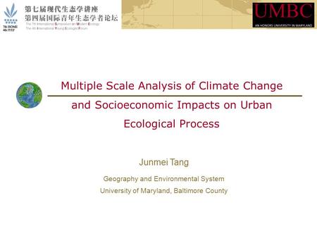 Multiple Scale Analysis of Climate Change and Socioeconomic Impacts on Urban Ecological Process Junmei Tang Geography and Environmental System University.