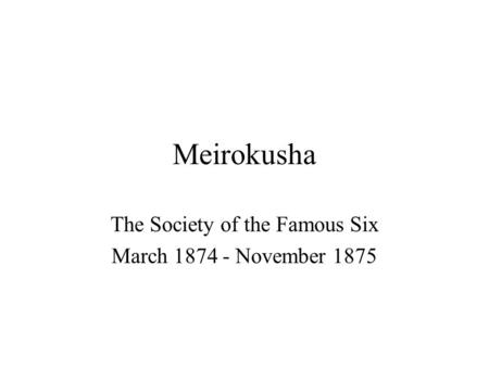 Meirokusha The Society of the Famous Six March 1874 - November 1875.