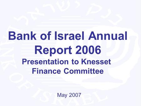 Bank of Israel Annual Report 2006 Presentation to Knesset Finance Committee May 2007.