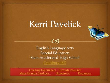 English Language Arts Special Education Stars Accelerated High School Granbury ISD Granbury ISD Teaching ExperiencesTeaching Experiences Favorite Pastimes.