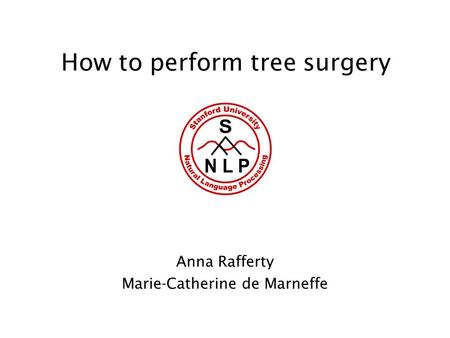 How to perform tree surgery Anna Rafferty Marie-Catherine de Marneffe.