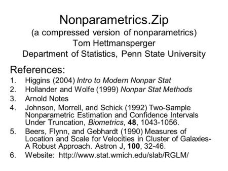 Nonparametrics.Zip (a compressed version of nonparametrics) Tom Hettmansperger Department of Statistics, Penn State University References: 1.Higgins (2004)