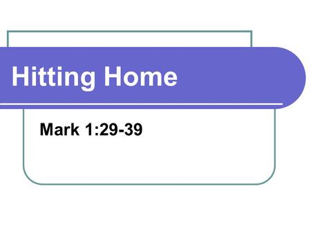 Hitting Home Mark 1:29-39. Jesus makes the Gospel “hit home” Question Caveat Thought Experiment.